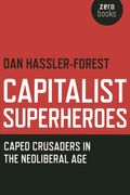 Capitalist Superheroes: Caped Crusaders In The Neoliberal Age