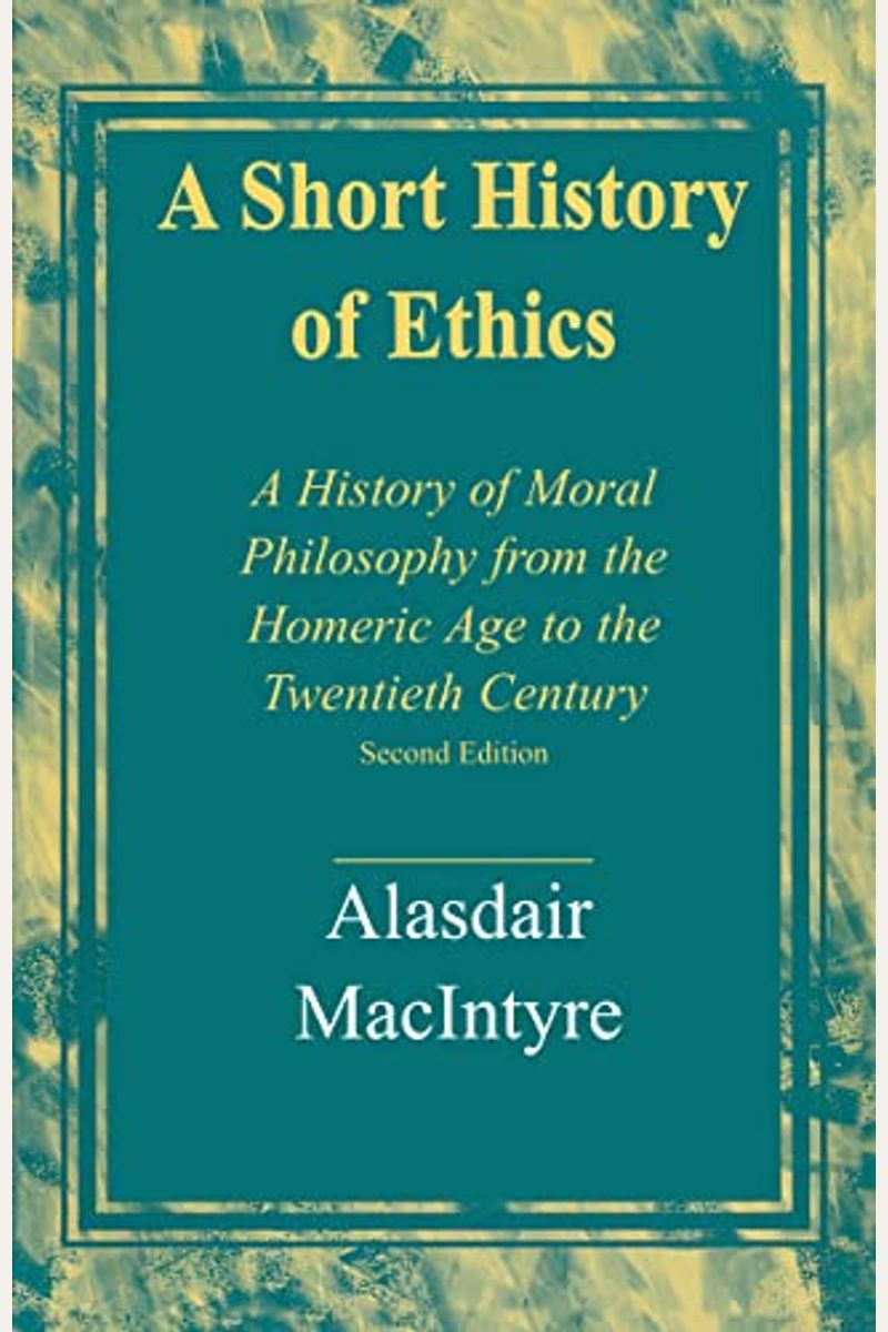 A Short History Of Ethics: A History Of Moral Philosophy From The Homeric Age To The Twentieth Century, Second Edition