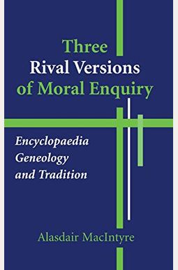 Three Rival Versions Of Moral Enquiry: Encyclopedia, Genealogy, And Tradition: Being Gifford Lectures Delivered In The University Of Edinburgh In 1988 Three Rival Versions Of Moral Enquiry: Encyclopedia, Genealogy, And Tradition: Being Gifford Lectures Delivered In The University Of Edinburgh In 1988