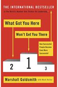 What Got You Here Won't Get You There: How Successful People Become Even More Successful