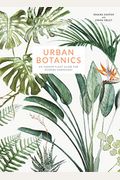 Urban Botanics: An Indoor Plant Guide For Modern Gardeners