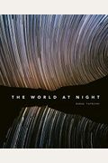 The World At Night: Spectacular Photographs Of The Night Sky