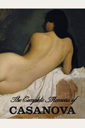 The Complete Memoirs Of Casanova The Story Of My Life (All Volumes In A Single Book, Illustrated, Complete And Unabridged)