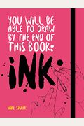 You Will Be Able To Draw By The End Of This Book: Ink