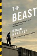 The Beast: Riding The Rails And Dodging Narcos On The Migrant Trail