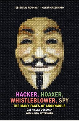 Hacker, Hoaxer, Whistleblower, Spy: The Many Faces Of Anonymous Hacker, Hoaxer, Whistleblower, Spy: The Many Faces Of Anonymous
