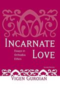 Incarnate Love: Essays In Orthodox Ethics, Second Edition