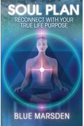 Soul Plan: Reconnect With Your True Life Purpose