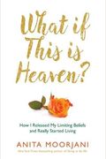 What If This Is Heaven?: How Our Cultural Myths Prevent Us From Experiencing Heaven On Earth