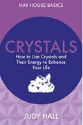 Crystals: How To Use Crystals And Their Energy To Enhance Your Life