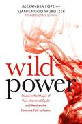 Wild Power: Discover The Magic Of Your Menstrual Cycle And Awaken The Feminine Path To Power
