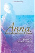 Anna, Grandmother Of Jesus: A Message Of Wisdom And Love