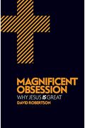 Magnificent Obsession: Why Jesus Is Great