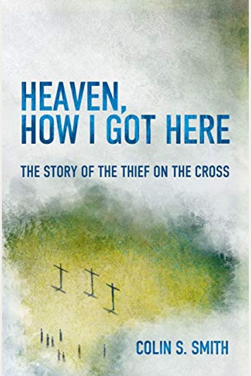 Heaven, How I Got Here: The Story Of The Thief On The Cross