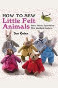 How To Sew Little Felt Animals: Bears, Rabbits, Squirrels And Other Woodland Creatures