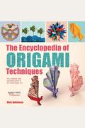 The Encyclopedia Of Origami Techniques: The Complete, Fully Illustrated Guide To The Folded Paper Arts