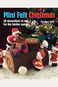 Mini Felt Christmas: 30 Decorations To Sew For The Festive Season