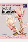 The Royal School Of Needlework Book Of Embroidery: A Guide To Essential Stitches, Techniques And Projects