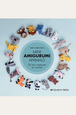 Mini Amigurumi Animals: 26 Tiny Creatures To Crochet