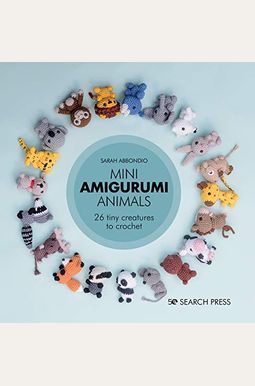 Mini Amigurumi Animals: 26 Tiny Creatures To Crochet Mini Amigurumi Animals: 26 Tiny Creatures To Crochet