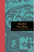 Mindful Travelling: Journeying the World, Discovering Yourself