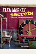 Flea Market Secrets: An Indispensable Guide To Where To Go And What To Buy