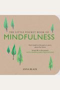 The Little Pocket Book Of Mindfulness: Don't Dwell On The Past Or Worry About The Future, Simply Be In The Present With Mindfulness Meditations