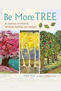 Be More Tree: A Journey Of Wisdom, Symbols, Healing, And Renewal