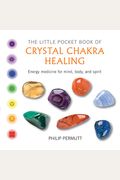 The Little Pocket Book Of Crystal Healing: Crystal Prescriptions That Will Change Your Life Forever