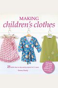 Making Children's Clothes: 25 Stylish Step-By-Step Sewing Projects For 0-5 Years, Including Full-Size Paper Patterns