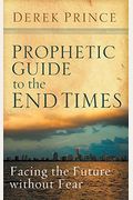 Prophetic Guide To The End Times: Facing The Future Without Fear