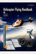 Helicopter Flying Handbook. Faa 8083-21a (2012 Revision)