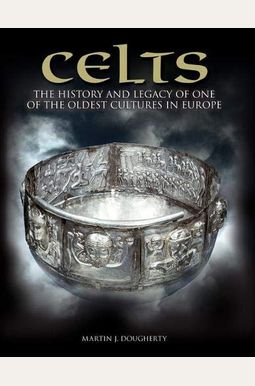 Celts: The History And Legacy Of One Of The Oldest Cultures In Europe Celts: The History And Legacy Of One Of The Oldest Cultures In Europe