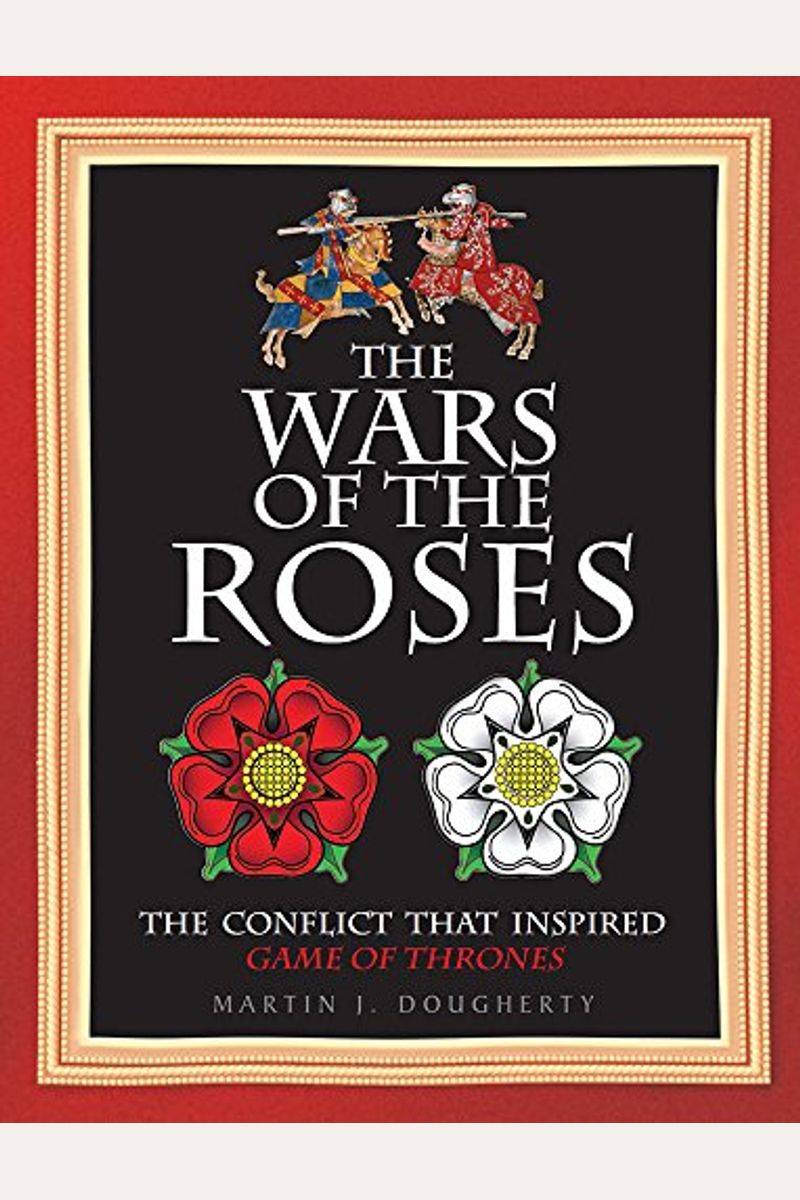The Wars Of The Roses: The Conflict That Inspired Game Of Thrones