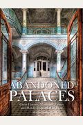 Abandoned Palaces: Great Houses, Mansions, Estates And Hotels Suspended In Time