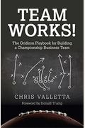 Team Works!: The Gridiron Playbook For Building A Championship Business Team