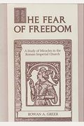 The Fear Of Freedom: A Study Of Miracles In The Roman Imperial Church