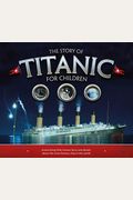 The Story of Titanic for Children: Astonishing Little-Known Facts and Details about the Most Famous Ship in the World