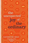 The Unexpected Joy Of The Ordinary