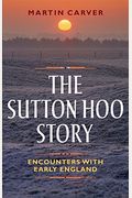 The Sutton Hoo Story: Encounters With Early England