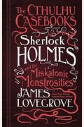 The Cthulhu Casebooks: Sherlock Holmes And The Miskatonic Monstrosities