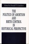 The Politics Of Abortion And Birth Control In Historical Perspective