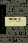 Forbidden Rites: A Necromancer S Manual Of The Fifteenth Century