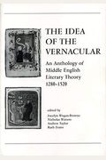 The Idea Of The Vernacular: An Anthology Of Middle English Literary Theory, 1280-1520