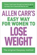 Allen Carr's Easy Way For Women To Lose Weight: The Original Easyway Method