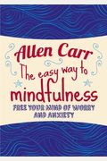 The Easy Way To Mindfulness: Free Your Mind From Worry And Anxiety