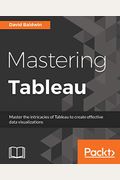 Mastering Tableau: Smart Business Intelligence techniques to get maximum insights from your data