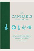 The Cannabis Dictionary: Everything You Need To Know About Cannabis, From Health And Science To Thc And Cbd