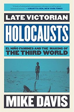 Late Victorian Holocausts: El NiñO Famines And The Making Of The Third World Late Victorian Holocausts: El NiñO Famines And The Making Of The Third World