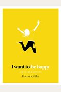 I Want To Be Happy: How To Live A Happy Life